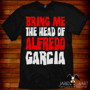 Bring Me the Head of Alfredo Garcia T-shirt