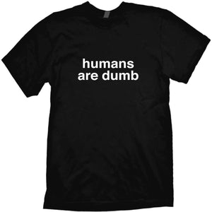 Humans are Dumb t-shirt